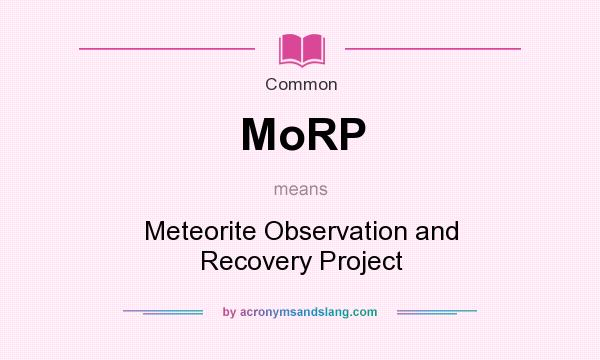 What does MoRP mean? It stands for Meteorite Observation and Recovery Project