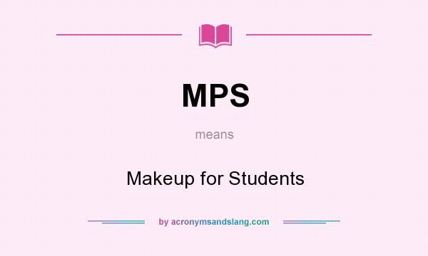 What does MPS mean? It stands for Makeup for Students
