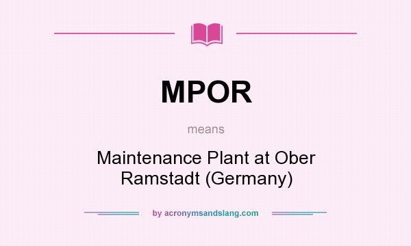 What does MPOR mean? It stands for Maintenance Plant at Ober Ramstadt (Germany)