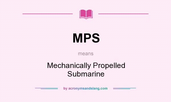 What does MPS mean? It stands for Mechanically Propelled Submarine