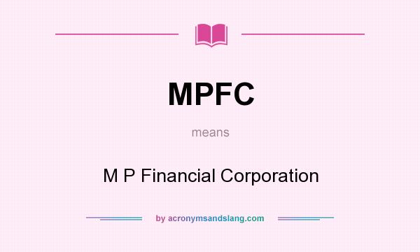 What does MPFC mean? It stands for M P Financial Corporation
