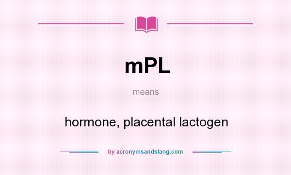What does mPL mean? It stands for hormone, placental lactogen