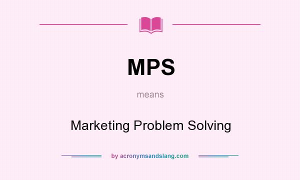 What does MPS mean? It stands for Marketing Problem Solving