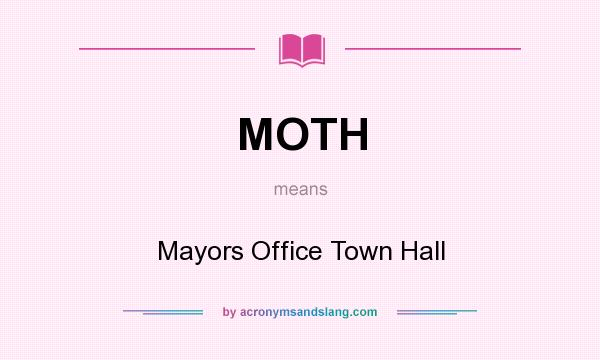 What does MOTH mean? It stands for Mayors Office Town Hall
