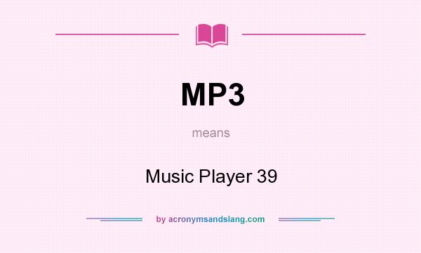 What does MP3 mean? It stands for Music Player 39