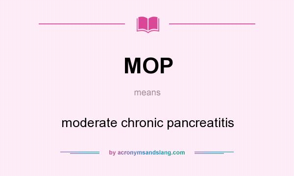 What does MOP mean? It stands for moderate chronic pancreatitis