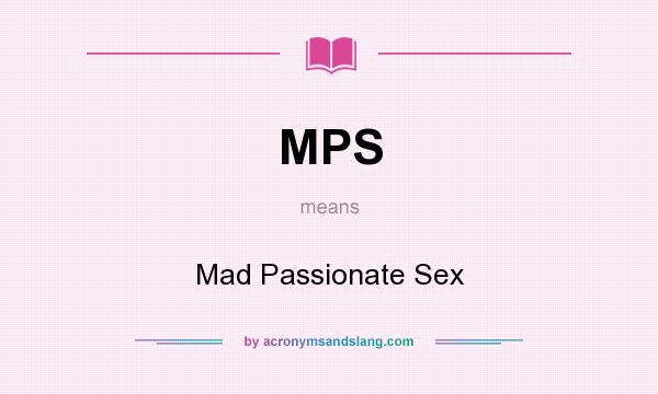 What does MPS mean? It stands for Mad Passionate Sex