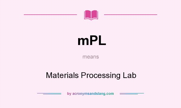 What does mPL mean? It stands for Materials Processing Lab