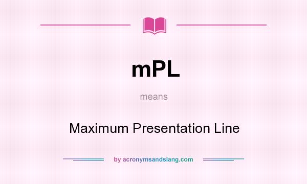 What does mPL mean? It stands for Maximum Presentation Line