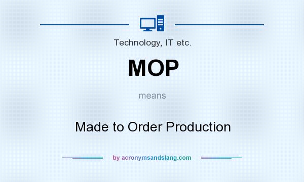 What does MOP mean? It stands for Made to Order Production