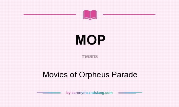 What does MOP mean? It stands for Movies of Orpheus Parade