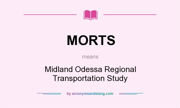What does MORTS mean? It stands for Midland Odessa Regional Transportation Study