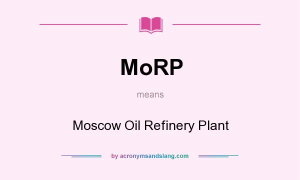 What does MoRP mean? It stands for Moscow Oil Refinery Plant