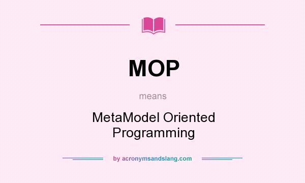 What does MOP mean? It stands for MetaModel Oriented Programming