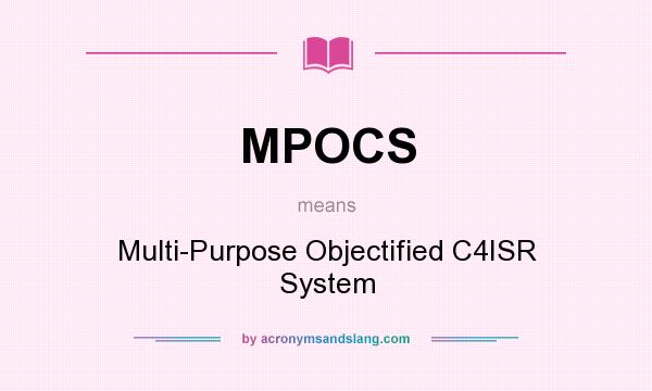 What does MPOCS mean? It stands for Multi-Purpose Objectified C4ISR System