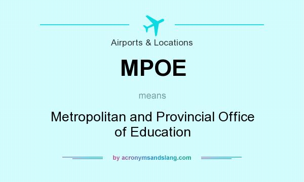 What does MPOE mean? It stands for Metropolitan and Provincial Office of Education