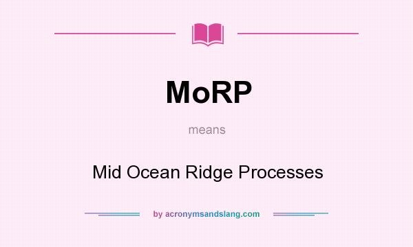 What does MoRP mean? It stands for Mid Ocean Ridge Processes