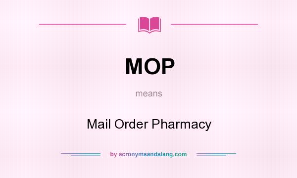 What does MOP mean? It stands for Mail Order Pharmacy