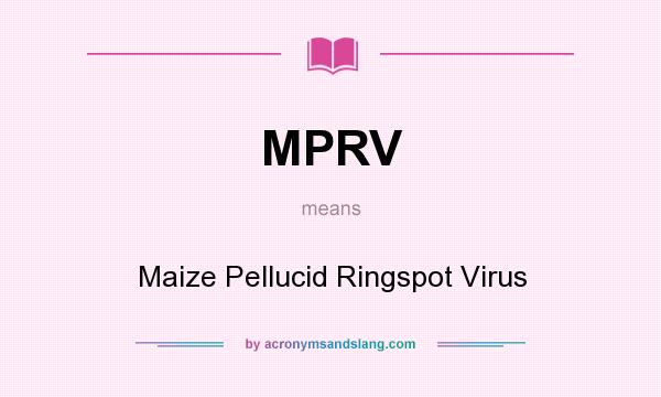 What does MPRV mean? It stands for Maize Pellucid Ringspot Virus