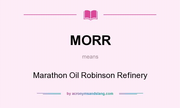 What does MORR mean? It stands for Marathon Oil Robinson Refinery