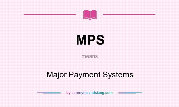 What does MPS mean? It stands for Major Payment Systems