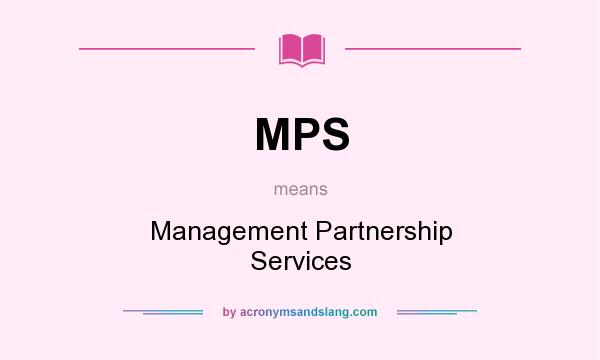 What does MPS mean? It stands for Management Partnership Services