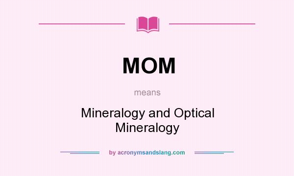 What does MOM mean? It stands for Mineralogy and Optical Mineralogy