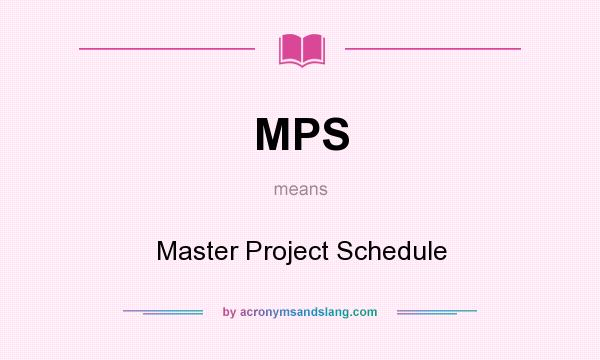 What does MPS mean? It stands for Master Project Schedule
