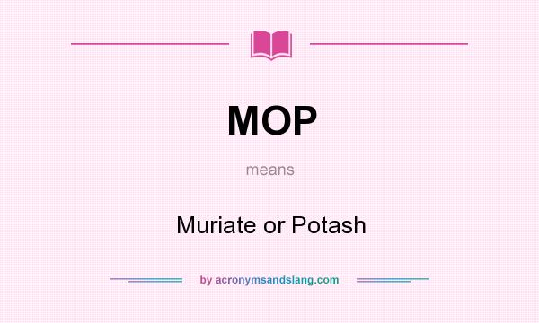 What does MOP mean? It stands for Muriate or Potash