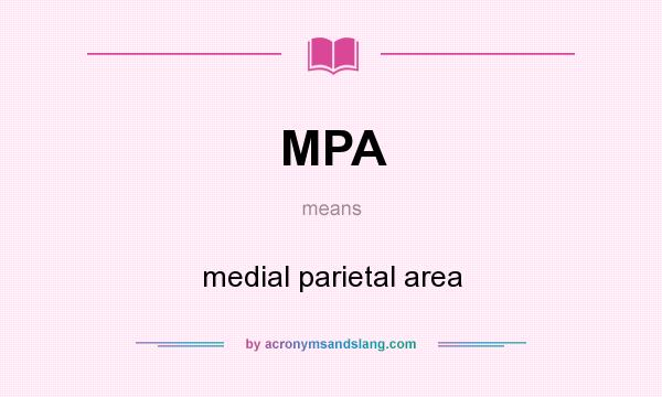 What does MPA mean? It stands for medial parietal area