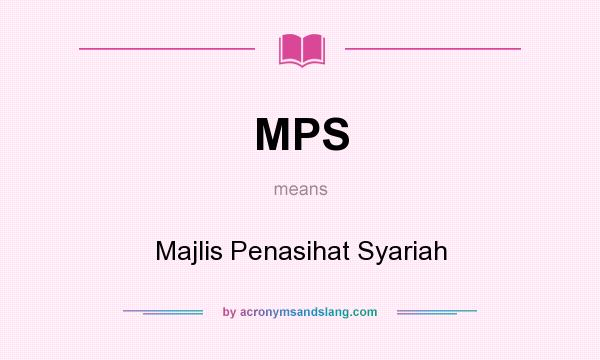 What does MPS mean? It stands for Majlis Penasihat Syariah