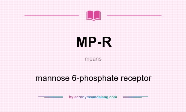 What does MP-R mean? It stands for mannose 6-phosphate receptor