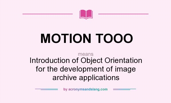 What does MOTION TOOO mean? It stands for Introduction of Object Orientation for the development of image archive applications