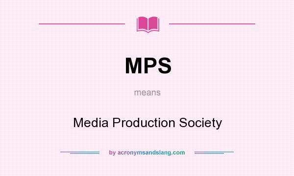 What does MPS mean? It stands for Media Production Society