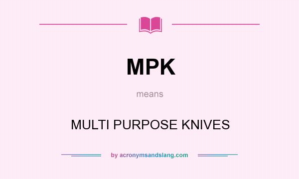 What does MPK mean? It stands for MULTI PURPOSE KNIVES