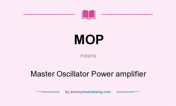 What does MOP mean? It stands for Master Oscillator Power amplifier
