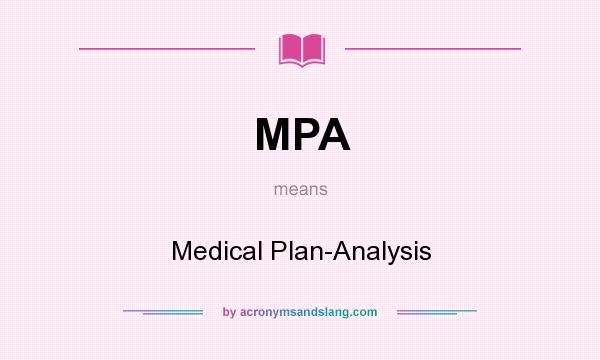 What does MPA mean? It stands for Medical Plan-Analysis