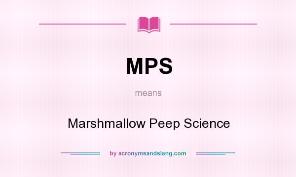 What does MPS mean? It stands for Marshmallow Peep Science