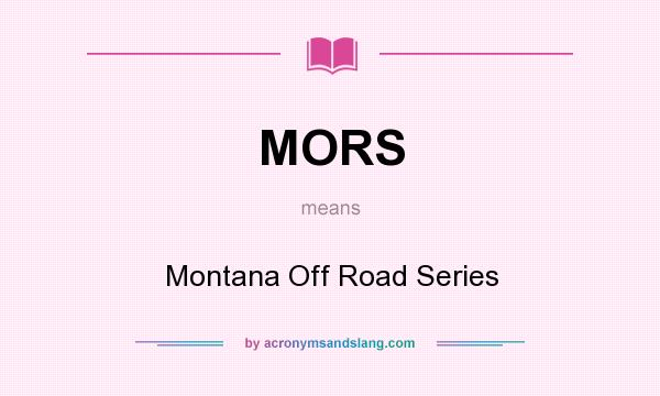 What does MORS mean? It stands for Montana Off Road Series