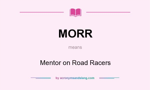 What does MORR mean? It stands for Mentor on Road Racers