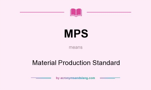 What does MPS mean? It stands for Material Production Standard