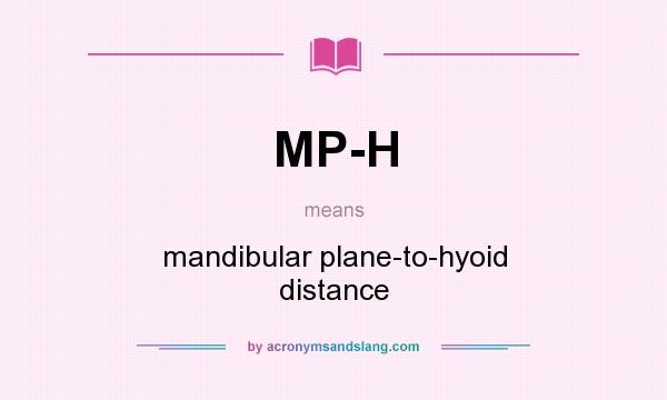 What does MP-H mean? It stands for mandibular plane-to-hyoid distance