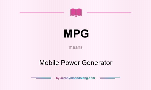 What does MPG mean? It stands for Mobile Power Generator