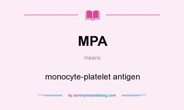 What does MPA mean? It stands for monocyte-platelet antigen