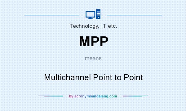 What does MPP mean? It stands for Multichannel Point to Point