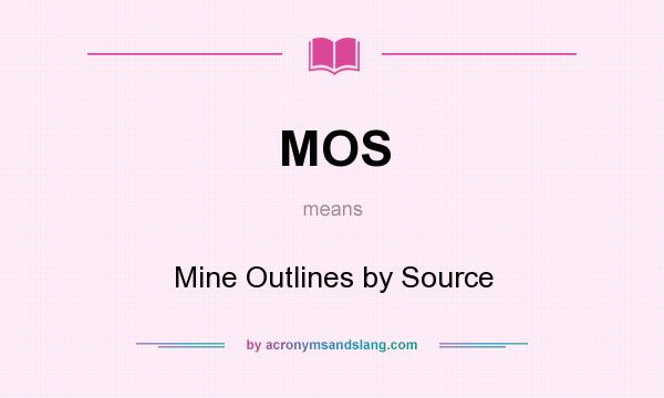 What does MOS mean? It stands for Mine Outlines by Source