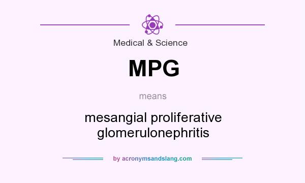 What does MPG mean? It stands for mesangial proliferative glomerulonephritis