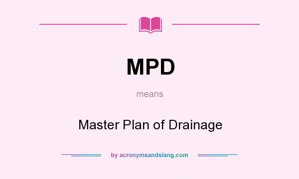 What does MPD mean? It stands for Master Plan of Drainage