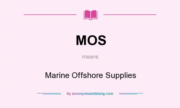 What does MOS mean? It stands for Marine Offshore Supplies