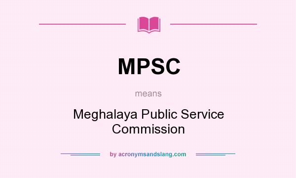 What does MPSC mean? It stands for Meghalaya Public Service Commission